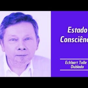 Eckhart Tolle  - Estado de Consciência