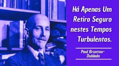 Paul Brunton - Há Apenas Um Retiro Seguro neste Tempos Turbulentos.