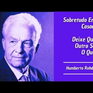 Humberto Rohden -Sobre tudo Entre Casados, Deixe que o outro seja o que é.